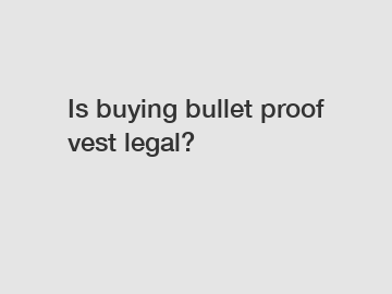 Is buying bullet proof vest legal?