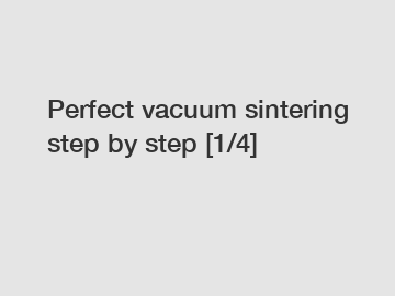 Perfect vacuum sintering step by step [1/4]