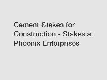 Cement Stakes for Construction - Stakes at Phoenix Enterprises