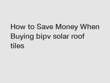 How to Save Money When Buying bipv solar roof tiles