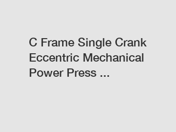 C Frame Single Crank Eccentric Mechanical Power Press ...