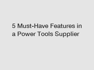 5 Must-Have Features in a Power Tools Supplier