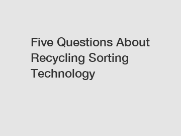 Five Questions About Recycling Sorting Technology