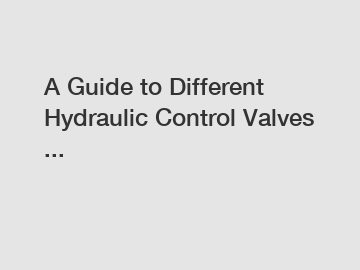 A Guide to Different Hydraulic Control Valves ...