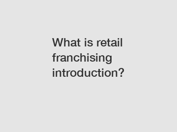 What is retail franchising introduction?