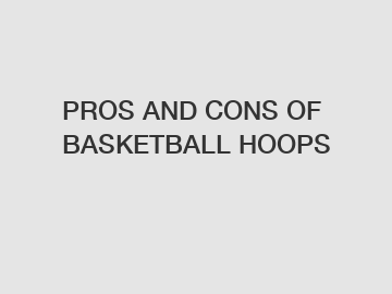 PROS AND CONS OF BASKETBALL HOOPS