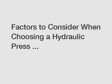 Factors to Consider When Choosing a Hydraulic Press ...