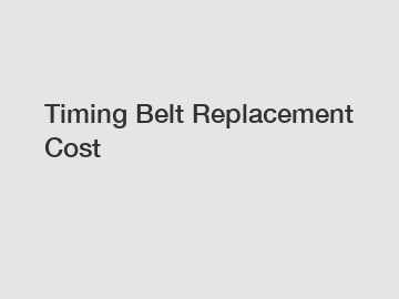 Timing Belt Replacement Cost