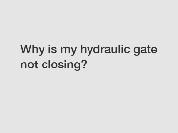 Why is my hydraulic gate not closing?