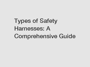 Types of Safety Harnesses: A Comprehensive Guide