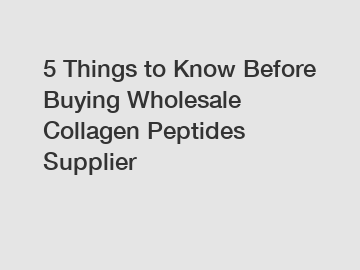 5 Things to Know Before Buying Wholesale Collagen Peptides Supplier