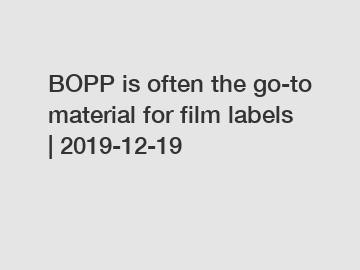 BOPP is often the go-to material for film labels | 2019-12-19
