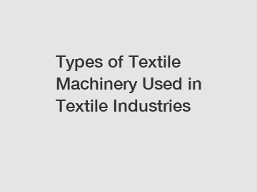 Types of Textile Machinery Used in Textile Industries