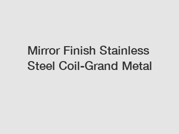 Mirror Finish Stainless Steel Coil-Grand Metal