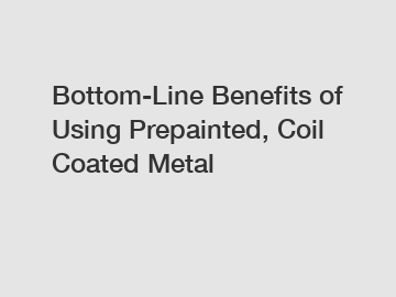 Bottom-Line Benefits of Using Prepainted, Coil Coated Metal