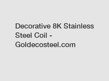 Decorative 8K Stainless Steel Coil - Goldecosteel.com