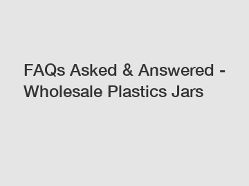 FAQs Asked & Answered - Wholesale Plastics Jars