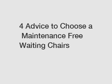 4 Advice to Choose a Maintenance Free Waiting Chairs