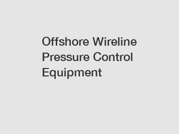 Offshore Wireline Pressure Control Equipment