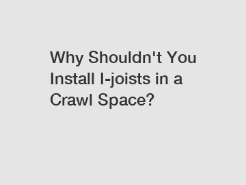 Why Shouldn't You Install I-joists in a Crawl Space?
