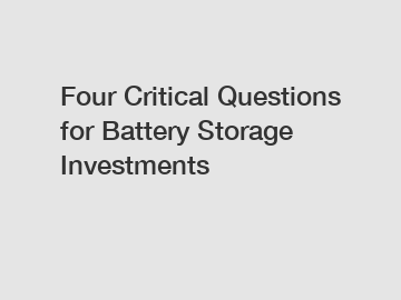 Four Critical Questions for Battery Storage Investments