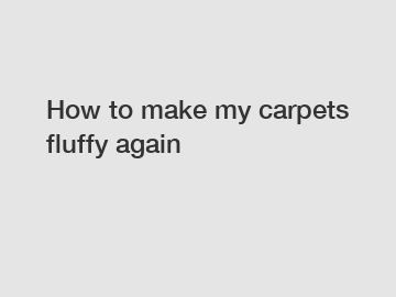 How to make my carpets fluffy again