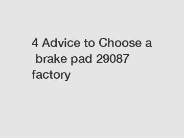 4 Advice to Choose a brake pad 29087 factory