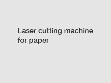 Laser cutting machine for paper