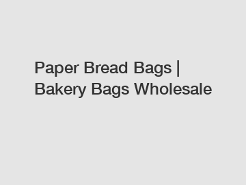 Paper Bread Bags | Bakery Bags Wholesale