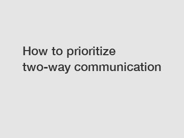 How to prioritize two-way communication