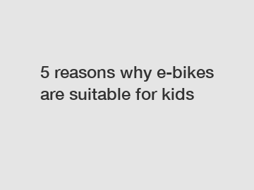 5 reasons why e-bikes are suitable for kids