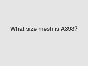 What size mesh is A393?