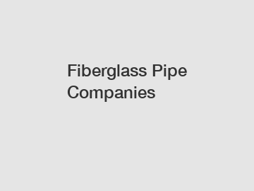 Fiberglass Pipe Companies