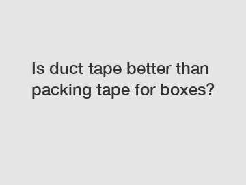 Is duct tape better than packing tape for boxes?