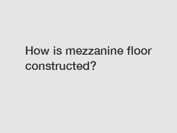 How is mezzanine floor constructed?