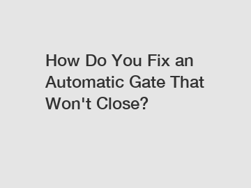 How Do You Fix an Automatic Gate That Won't Close?