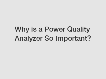 Why is a Power Quality Analyzer So Important?