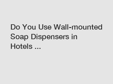 Do You Use Wall-mounted Soap Dispensers in Hotels ...