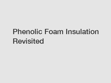 Phenolic Foam Insulation Revisited