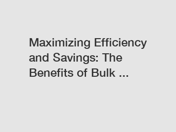 Maximizing Efficiency and Savings: The Benefits of Bulk ...