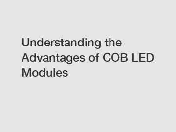 Understanding the Advantages of COB LED Modules