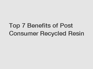 Top 7 Benefits of Post Consumer Recycled Resin