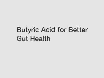 Butyric Acid for Better Gut Health