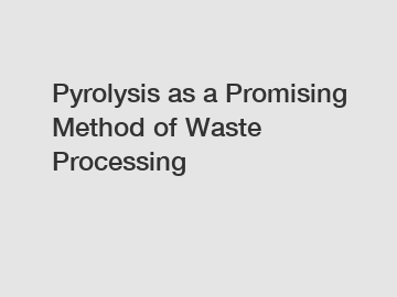 Pyrolysis as a Promising Method of Waste Processing