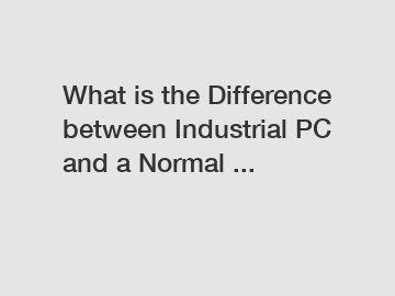 What is the Difference between Industrial PC and a Normal ...