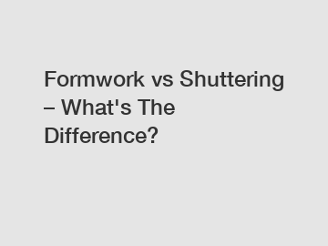 Formwork vs Shuttering &ndash; What's The Difference?