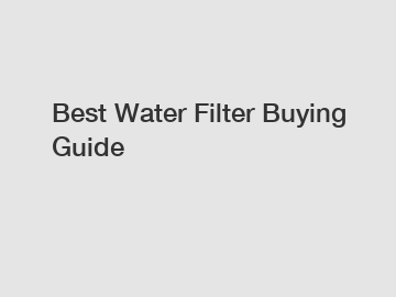 Best Water Filter Buying Guide