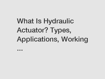 What Is Hydraulic Actuator? Types, Applications, Working ...