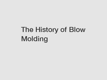 The History of Blow Molding