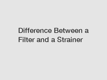 Difference Between a Filter and a Strainer